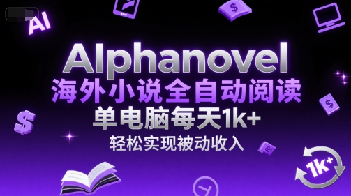AIphanovel海外小说全自动阅读，单电脑每天1k+，轻松实现被动收入【揭秘】-秀人资源网