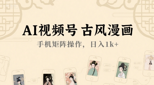 AI视频号古风漫画，手机矩阵操作，日入1k+-秀人资源网