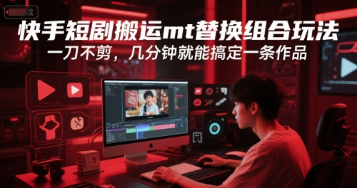 快手短剧搬运mt替换组合玩法，一刀不剪，几分钟就能搞定一条作品-秀人资源网