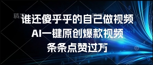 谁还傻乎乎的自己做视频？AI一键原创爆款视频，条条点赞过万，简单方便，好操作【揭秘】-秀人资源网