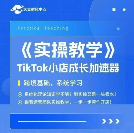大卖家孵化中心TikTok实操课，TikTok小店成长加速器，跨境基础系统学习，一步一步带你开店-秀人资源网