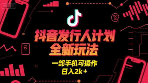 抖音发行人计划全新玩法，一部手机可操作，日入2k+【揭秘】-秀人资源网