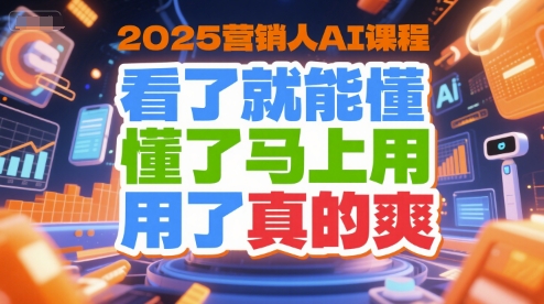 2025营销人AI课程，看了就能懂，懂了马上用，用了真的爽-秀人资源网