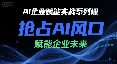 AI企业赋能实战系列课，抢占AI风口，赋能企业未来-秀人资源网