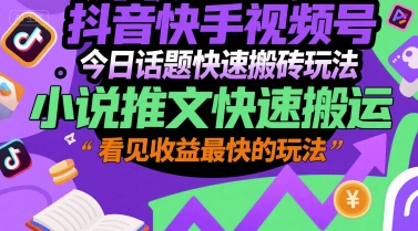 抖音快手视频号今日话题快速搬砖玩法，小说推文快速搬运，看见收益最快的玩法-秀人资源网