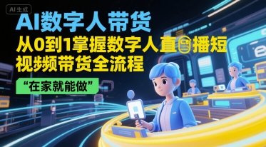 AI数字人带货，从0到1掌握数字人直播短视频带货全流程，在家就能做-秀人资源网