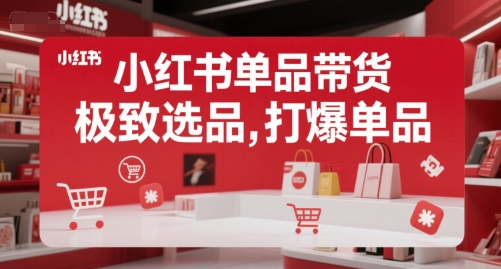 小红书单品带货，极致选品，打爆单品-整合资源网