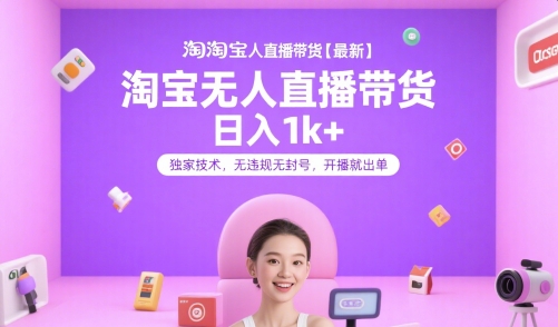 淘宝无人直播带货【最新】，日入1k+，独家技术，无违规无封号，开播就出单【揭秘】-整合资源网