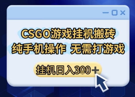 CSGO游戏挂G搬砖，小白纯手机即可操作，不用电脑打游戏，日入3张+，副业网创项目【揭秘】-整合资源网