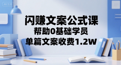 闪赚文案公式课，帮助0基础学员，单篇文案收费1.2W-秀人资源网