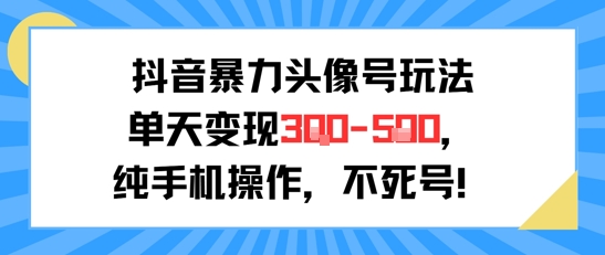 抖音暴力头像号玩法，单天变现3-5张纯手机操作，小白也能行-整合资源网