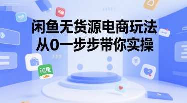 闲鱼无货源电商玩法，从0一步步带你实操-整合资源网