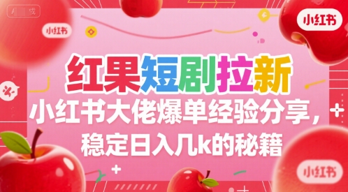 红果短剧拉新小红书大佬爆单经验分享，稳定日入几k的秘籍-整合资源网