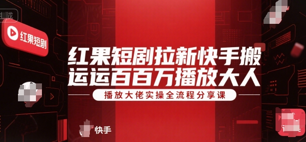 红果短剧拉新快手搬运百万播放大佬实操全流程分享课-秀人资源网
