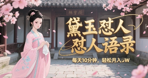 林黛玉怼人语录怼人鸡汤，AI产出图片视频文案，每天十分钟，创作者分成月收益1W+-整合资源网