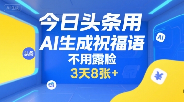 今日头条用AI生成祝福语，不用拍摄，不用露脸，3天8张+-整合资源网