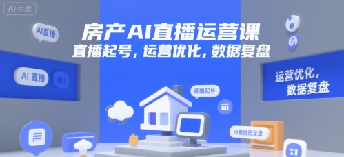 房产AI直播运营课，直播起号，运营优化，数据复盘-整合资源网