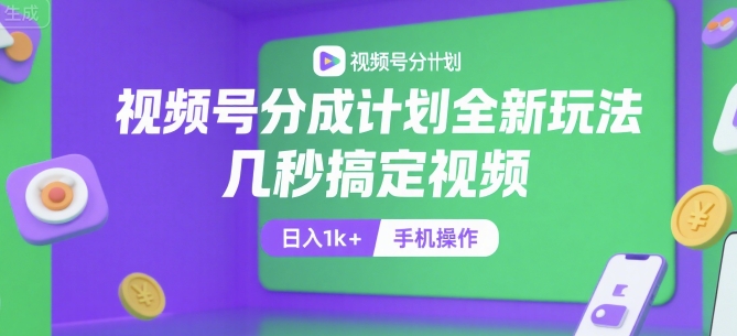 视频号分成计划全新玩法，几秒搞定视频，日入1k+，手机操作【揭秘】-整合资源网