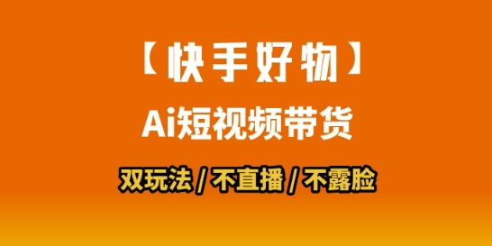 【快手好物】短视频带货，搬运拼接+数字人双玩法，操作简单，会玩手机就行-整合资源网
