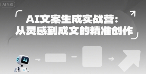 AI文案生成实战营：从灵感到成文的精准创作-整合资源网