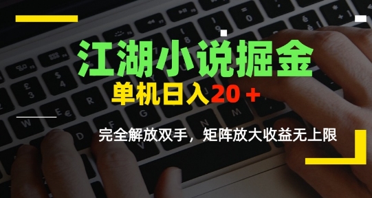 江湖小说掘金，单机日入10-20+，全自动软件操作，完全解放双手，矩阵放大收益无上限-整合资源网