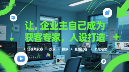 让企业主自己成为获客专家，人设打造+短视频获客+投放+直播获客+私域运营-整合资源网