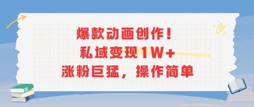 爆款动画创作！私域变现1W+涨粉巨猛，操作简单-整合资源网