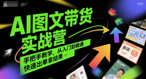AI图文带货实战营，手把手教学，从入门到精通，快速出单拿结果-整合资源网