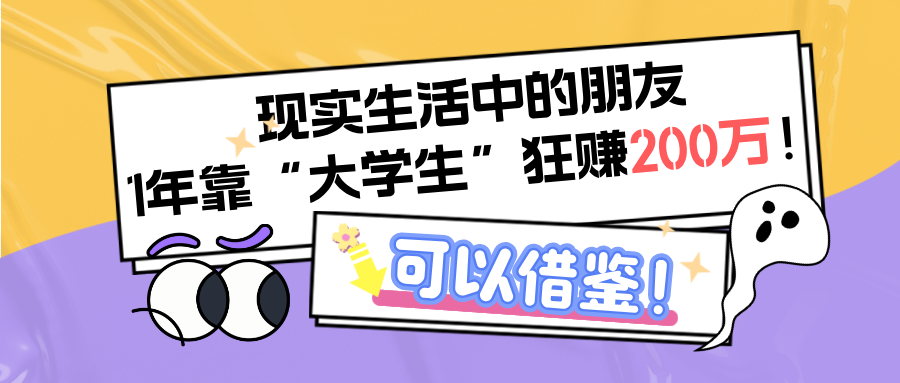 现实生活中的朋友，1年靠“大学生”狂赚200万！可以借鉴！-整合资源网