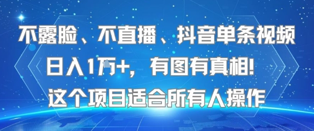 不露脸、不直播、抖音单条视频日入1W+，有图有真相！这个项目适合所有人操作-整合资源网