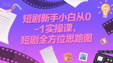 短剧新手小白从0-1实操课，短剧全方位思路图-整合资源网