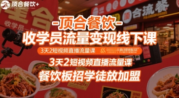 顶合餐饮-收学员流量变现线下课，3天2短视频直播流量课，餐饮板招学徒放加盟-整合资源网