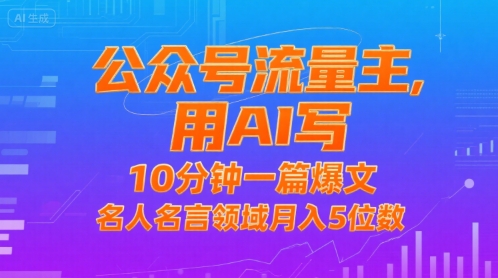 公众号流量主，用AI写，10分钟一篇爆文，名人名言领域月入5位数-整合资源网