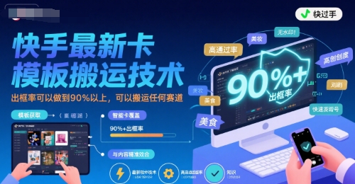 快手最新卡模板搬运技术，出框率可以做到90%以上，可以搬运任何赛道-整合资源网