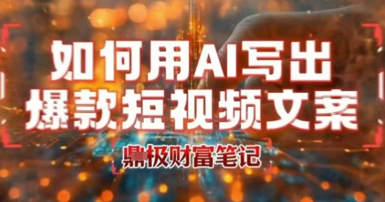 如何用AI写出高赞爆款文案，用ai高效做出爆款短视频文案-整合资源网