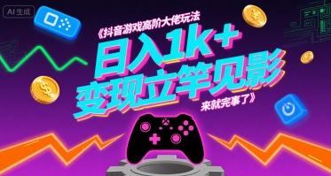 抖音游戏高阶大佬玩法，日入1k+，变现立竿见影，来就完事了【揭秘】-整合资源网