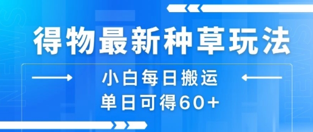 得物最新种草玩法，小白每日搬运单日可得60+-整合资源网