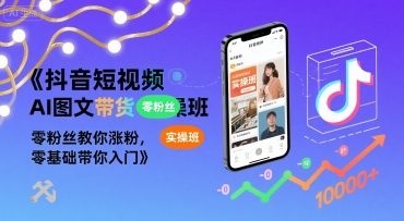 抖音短视频AI图文带货实操班，零粉丝教你涨粉，零基础带你入门-整合资源网