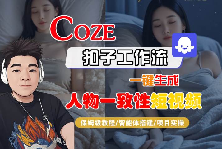 COZE扣子工作流一键生成人物一致性短视频，保姆级教程-智能体搭建-项目实操-整合资源网