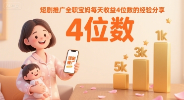 短剧推广全职宝妈每天收益4位数的经验分享-整合资源网