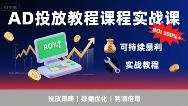 AD投放教程课程实战课，实现广告ROI300%+可持续暴利-整合资源网