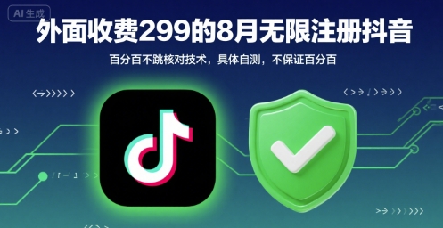 外面收299的8月无限注册抖音百分百不跳核对技术，具体自测，不保证百分百-整合资源网