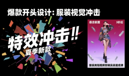 服装类短视频剪辑实战速成课，30天掌握算法适配剪辑术，完播率提升25%-整合资源网