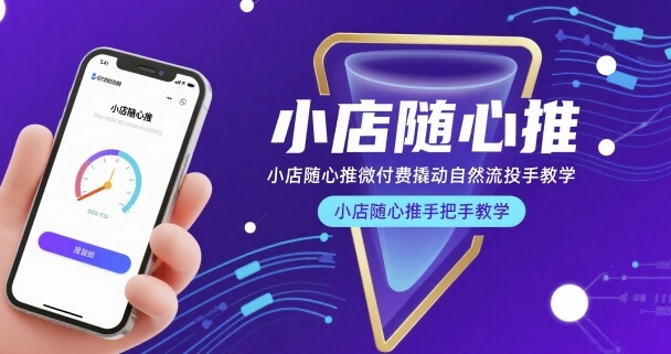 小店随心推微付费撬动自然流投手教学，小店随心推手把手教学-整合资源网