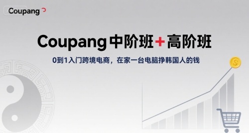 Coupang中阶班+高阶班，0到1入门跨境电商，在家一台电脑挣韩国人的钱-整合资源网