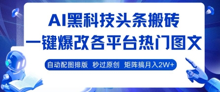 AI黑科技头条搬砖，一键爆改各平台热门图文 自动配图排版，秒过原创，矩阵搞月入2W+【揭秘】-整合资源网