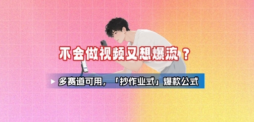 不会做视频又想爆流？多赛道可用，「抄作业式」爆款公式-整合资源网
