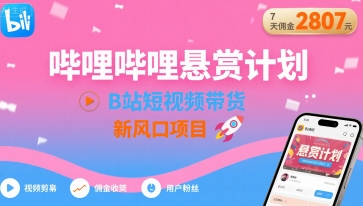 哔哩哔哩悬赏计划，B站短视频带货，7天佣金2807，新风口项目-整合资源网