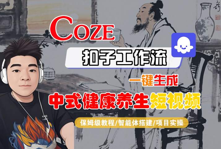 Coze扣子工作流一键生成中式健康养生短视频，保姆级教程-智能体搭建-项目实操-整合资源网