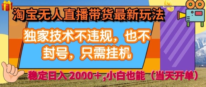 淘宝无人直播带货最新玩法，独家技术不违规，也不封号，全自动运行，只需挂着，  稳定日入2k【揭秘】-整合资源网